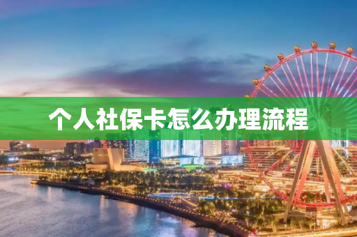 个人社保卡怎么办理流程