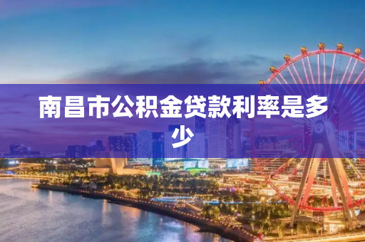 南昌市公积金贷款利率是多少